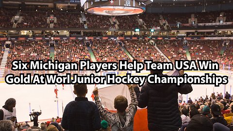 Six Michigan Players Help Team USA Win Gold At Worl Junior Hockey Championships