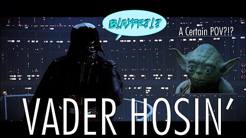 Vader Hosin' - A Certain POV?!?