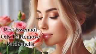 Best Essential Oils To Remove Bad Smells