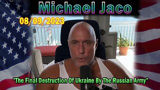 Michael Jaco HUGE Intel Aug 9: "The Final Destruction Of Ukraine By The Russian Army"
