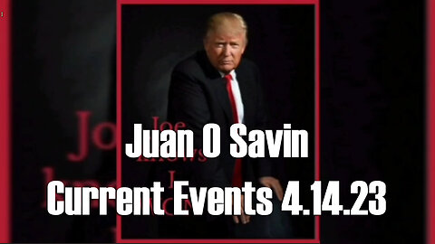 Juan O Savin Current Events 4.14.23