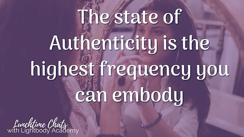 Lunchtime Chats 149: The state of Authenticity is the highest frequency you can embody