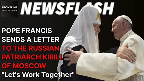 NEWSFLASH: Pope Francis Sends Another Letter to Russian Orthodox Patriarch Kirill of Moscow!