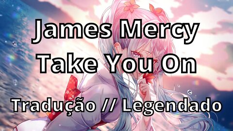James Mercy - Take You On ( Tradução // Legendado )