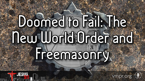 19 Sep 23, Jesus 911: Doomed to Fail: The New World Order and Freemasonry
