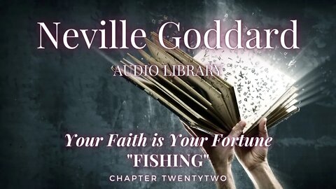 NEVILLE GODDARD, YOUR FAITH IS YOUR FORTUNE, CH 22 FISHING