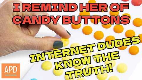 I Remind Her of Candy Buttons & Internet Dudes Know The Truth!
