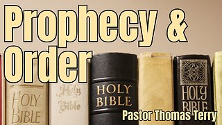 Prophecy & Order - Pastor Thomas Terry - 8/6/23