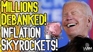 MILLIONS DEBANKED! GLOBALISTS TO FINANCIALLY CENSOR EVERYONE! INFLATION SKYROCKETS!