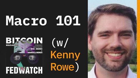 Macro Economics and Central Banking 101 w/ Kenny Rowe - Fed Watch #24