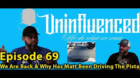 We Are Back & Why Has Matt Been Driving the Pista | Episode 69 Uninfluenced