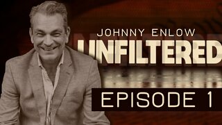 JOHNNY ENLOW UNFILTERED - EPISODE 1