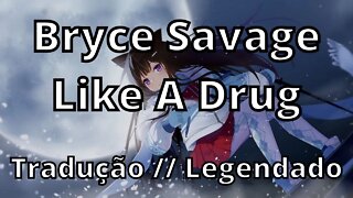 Bryce Savage - Like A Drug ( Tradução // Legendado )