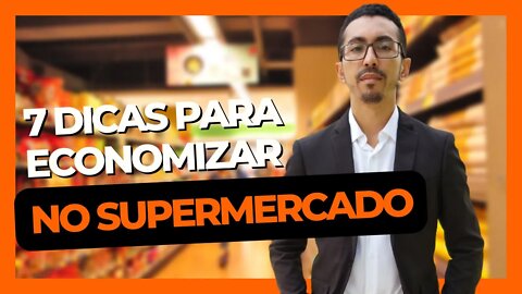 7 Dicas pra ECONOMIZAR muito mais NO SUPERMERCADO