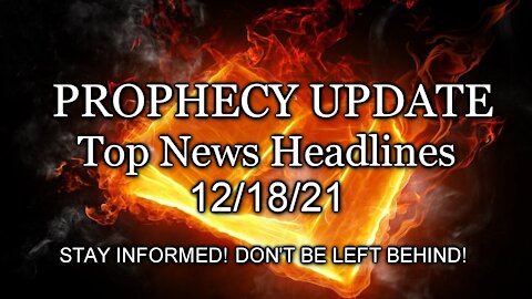 Prophecy Update Top News Headlines - 12/18/21