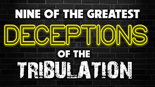 Nine of the Greatest Deceptions of the Tribulation 01/10/2024