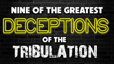 Nine of the Greatest Deceptions of the Tribulation 01/10/2024