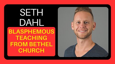 Seth Dahl | Blasphemous False Teaching!