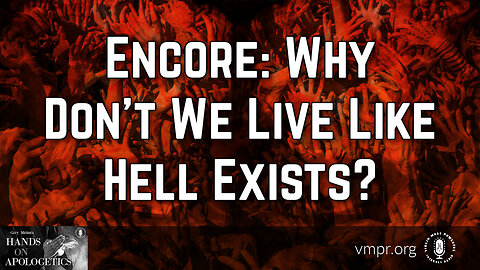 13 Oct 23, Hands on Apologetics: Why Don't We Live Like Hell Exists?