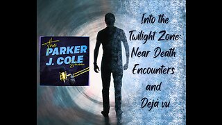 Into the Twilight Zone: Near Death Encounters & Déjà vu - The Parker J Cole Show