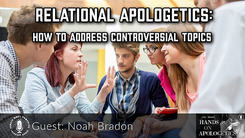 18 Dec 23, Hands on Apologetics: Relational Apologetics: Addressing Controversial Topics