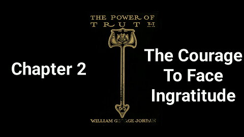 The Power of Truth | William George Jordan | Chapter 2 | The Courage to Face Ingratitude