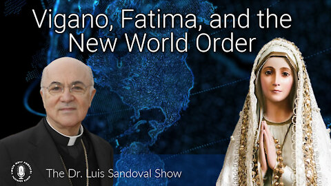 16 Dec 21, The Dr. Luis Sandoval Show: Viganò, Fatima, and the New World Order