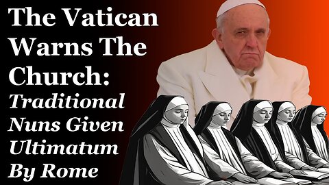 The Vatican Warns The Church: Traditional Nuns Given Ultimatum By Rome