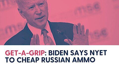 GET A GRIP: Biden Says Nyet to Cheap Russian Ammo