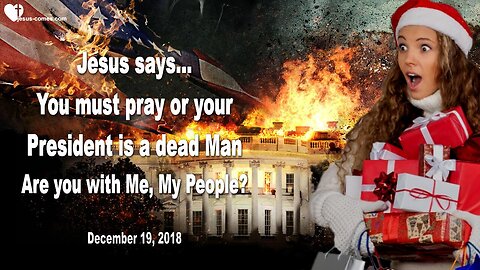 December 19, 2018 🇺🇸 JESUS WARNS... President Trump is a dead Man without your Prayers !