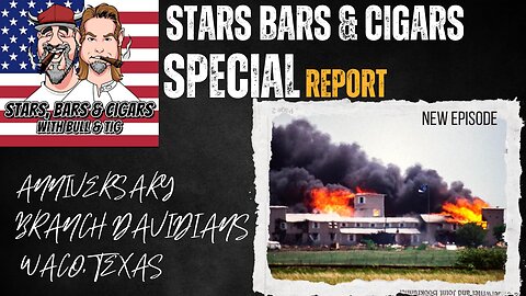 STARS BARS & CIGARS, EPISODE 35, DO YOU THINK THE GOV OVERSTEPPED BOUNDARIES WITH THE BRANCH DAVIDIANS?