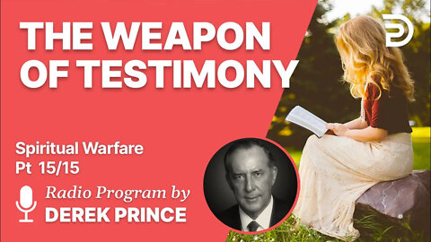 Spiritual Warfare Pt 15 of 15 - The Weapon of Testimony - Derek Prince