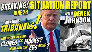 Breaking News & Situation Report 6/26: Derek Johnson Talks TRIBUNALS, (Clones or Masks?) & The EBS!