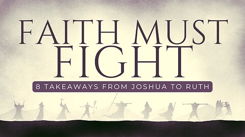 COMING UP: Faith Must Fight (8 Takeaways from Joshua to Ruth) 11:00am July 7, 2024