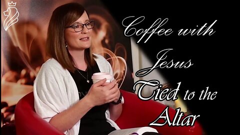 Coffee With Jesus - Tied to the Altar