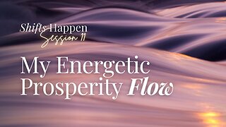 Shifts Happen – Series Three Session Eleven – My Energetic Prosperity Flow
