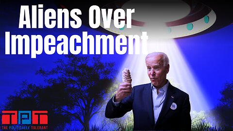 The Politically Tolerant: Aliens Over Impeachment #38