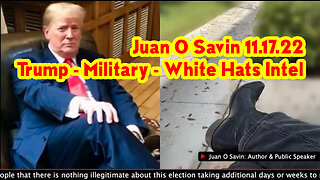 Juan O Savin HUGE 11.17.22 ~ Trump - Military - White Hats Intel