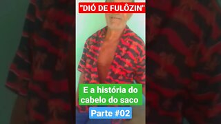 DIÓ DE FULÔZIN E HISTÓRIA DO CABELO DO SACO #02#