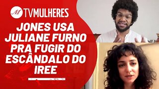 Jones Manoel usa Juliane Furno para encobrir escândalo do IREE - TV Mulheres nº 119 - 20/02/22