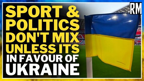 Sport & Politics Don’t Mix Unless It’s in Favour of Ukraine