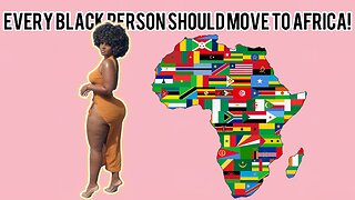 Every Black Person Should Move To Africa!