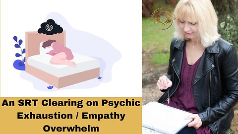 An SRT Clearing on Psychic Exhaustion / Empathic Overwhelm
