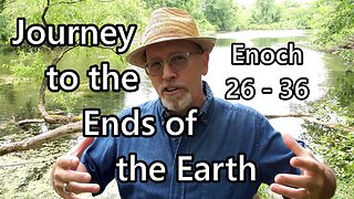 Journey to the Ends of the Earth: Enoch 26 - 36