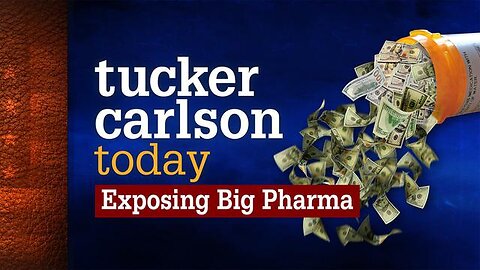 Exposing Big Pharma | Tucker Carlson Today