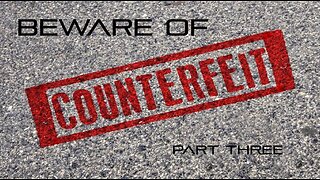 Beware of Counterfeits - Part Three