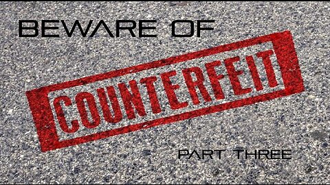 Beware of Counterfeits - Part Three