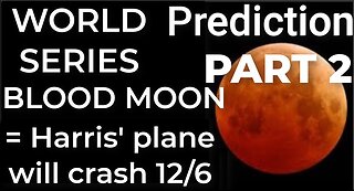 PART 2 - WORLD SERIES BLOOD MOON = Harris' plane will crash Dec 6