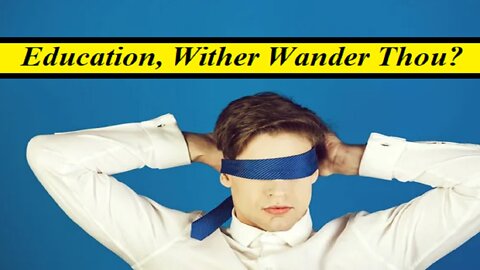 Education, Wither Wander Thou? (#144)