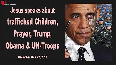 December 22, 2017 🇺🇸 JESUS SPEAKS about trafficked Children, Barack Obama, UN Troops, Donald Trump and Prayer